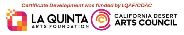 Certificate Development was funded by La Quinta Arts Foundation and California Desert Arts Council