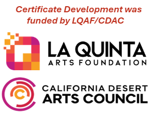 Certificate Development was funded by La Quinta Arts Foundation and California Desert Arts Council