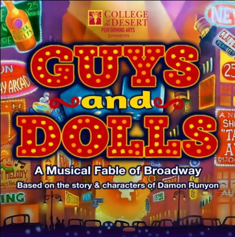 College of the Desert Performing Arts presents Guys and Dolls. A Musical Fable of Broadway based on the story and characters of Damon Runyon.